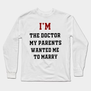 I'm the Doctor My Parents Wanted Me To Marry Long Sleeve T-Shirt